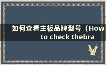 如何查看主板品牌型号（How to check thebrand of the主板）